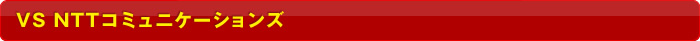 VS NTT�R�~���j�P�[�V�����Y