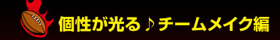 個性が光る♪チームメイク編
