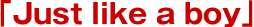 �uJust like a boy�v