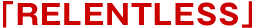 �uRELENTLESS�v